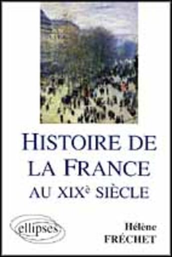 Couverture du livre « Histoire de la france au xixe siecle » de Helene Frechet aux éditions Ellipses