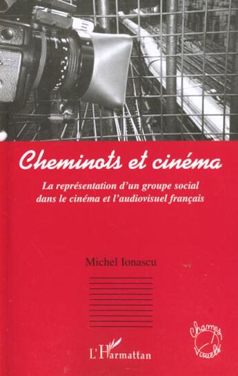 Couverture du livre « Cheminots et cinéma ; la représentation d'un groupe social dans le cinéma et l'audiovisuel français » de Michel Ionascu aux éditions L'harmattan