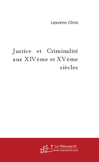 Couverture du livre « Justice et criminalite aux xive et xve siecles » de Lesvenn-C aux éditions Le Manuscrit