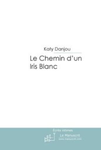 Couverture du livre « Katy's world ; le chemin d'un iris blanc » de Katy Danjou aux éditions Le Manuscrit