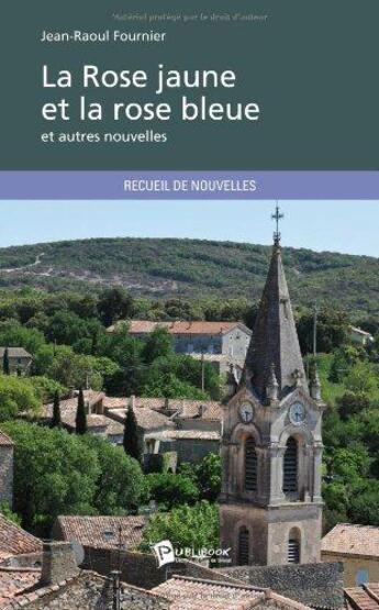 Couverture du livre « La rose jaune et la rose bleue » de Jean-Raoul Fournier aux éditions Publibook