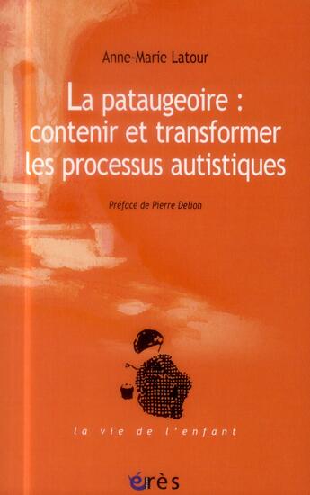 Couverture du livre « La pataugeoire ; contenir et transformer les processus autistiques » de Anne-Marie Latour aux éditions Eres