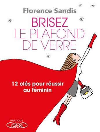 Couverture du livre « Brisez le plafond de verre ; 12 clés pour réussir au féminin » de Florence Sandis aux éditions Michel Lafon