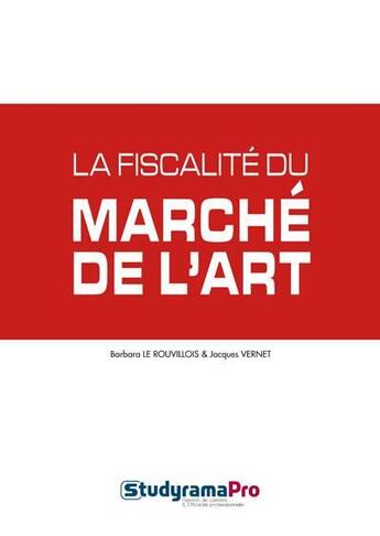 Couverture du livre « La fiscalité du marché de l'art » de Jacques Vernet et Barbara Le Rouvillois aux éditions Studyrama