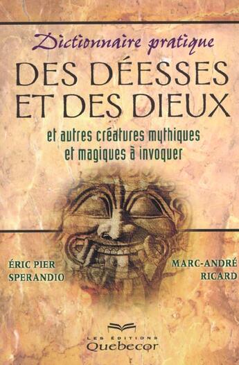 Couverture du livre « Dictionnaire Pratique Des Deesses Et Des Dieux » de Marc-Andre Ricard et Eric Pier Sperandio aux éditions Quebecor