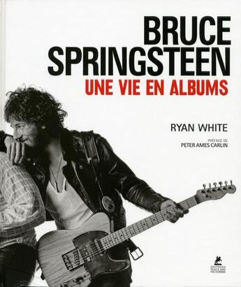 Couverture du livre « Bruce Springsteen ; une vie en albums » de Ryan White aux éditions Place Des Victoires