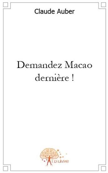 Couverture du livre « Demandez Macao dernière ! » de Claude Auber aux éditions Edilivre