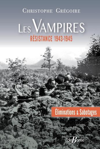 Couverture du livre « Les Vampires : Éliminations et sabotages ; Résistance 1943-1945 » de Christophe Gregoire aux éditions De Boree