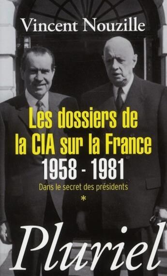 Couverture du livre « Les dossiers de la CIA sur la France 1958-1981 Tome 1 ; dans le secret des présidents » de Vincent Nouzille aux éditions Pluriel