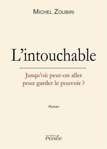 Couverture du livre « L'intouchable ; jusqu'où peut-on aller pour garder le pouvoir ? » de Zoubiri Michel aux éditions Persee