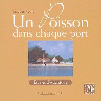 Couverture du livre « Un poisson dans chaque port ; escales d'atlantique » de Jacques Roure aux éditions Equinoxe