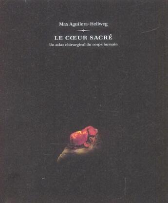 Couverture du livre « Le coeur sacre ; un atlas chirurgical du corps humain » de Max Aguilera-Hellweg aux éditions Eclat