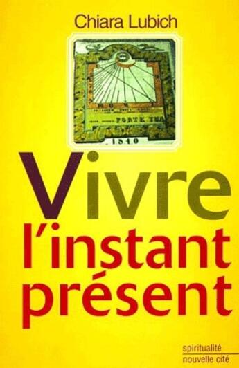 Couverture du livre « Vivre l'instant présent » de Chiara Lubich aux éditions Nouvelle Cite