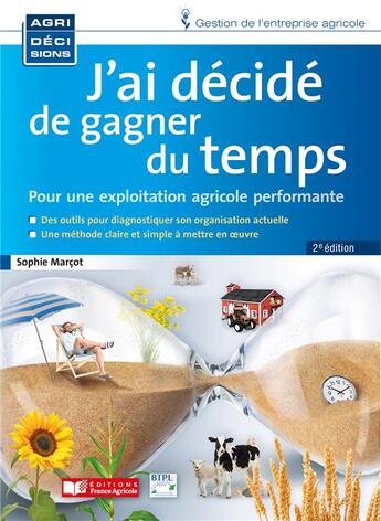 Couverture du livre « J'ai décidé de gagner du temps : pour une exploitation agricole performante (2e édition) » de Sophie Marcot aux éditions France Agricole