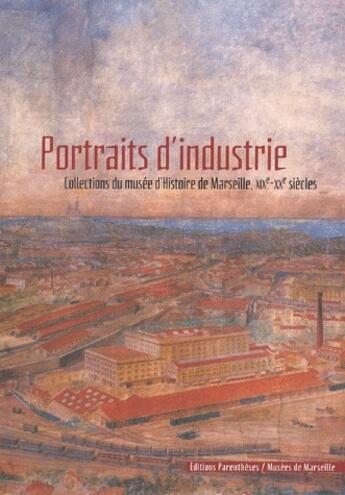 Couverture du livre « Portraits d'industrie ; collections du musée d'Histoire de Marseille, XIX-XX siècles » de  aux éditions Parentheses