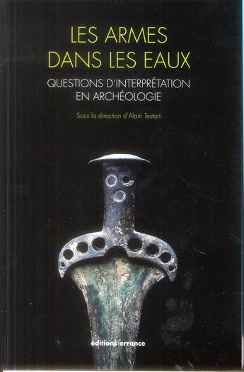 Couverture du livre « Les armes dans les eaux : questions d'interprétation en archéologie » de Alain Testart aux éditions Errance