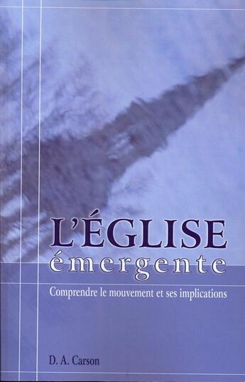 Couverture du livre « L'Eglise émergente : Comprendre le mouvement et ses implications » de Donald A. Carson aux éditions Publications Chretiennes