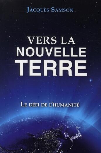 Couverture du livre « Vers la nouvelle terre ; le défi de l'humanité » de Jacques Samson aux éditions Ada