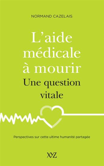 Couverture du livre « L'aide médicale à mourir, une question vitale : perspectives sur cette ultime humanité partagée » de Normand Cazelais aux éditions Xyz