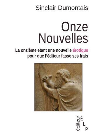 Couverture du livre « Onze nouvelles, la onzième étant une nouvelle érotique pour que l'éditeur fasse ses frais » de Sinclair Dumontais aux éditions Elp