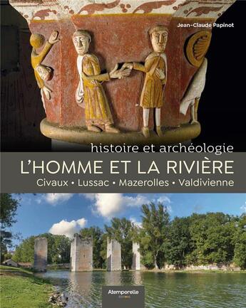 Couverture du livre « L'homme et la rivière : histoire et archéologie : Civaux, Lussac, Mazerolles, Valdivienne » de Jean-Claude Papinot aux éditions Atemporelle