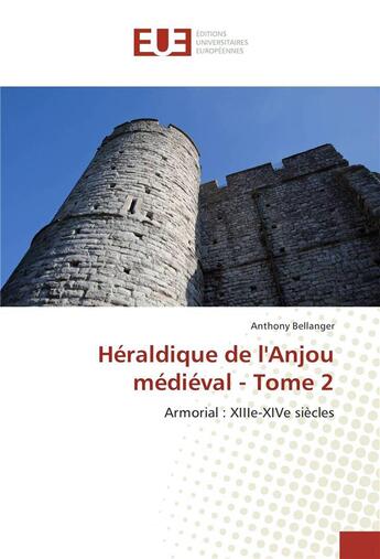 Couverture du livre « Héraldique de l'Anjou médiéval t.2 ; armorial : XIIIe-XIVe siècles » de Anthony Bellanger aux éditions Editions Universitaires Europeennes