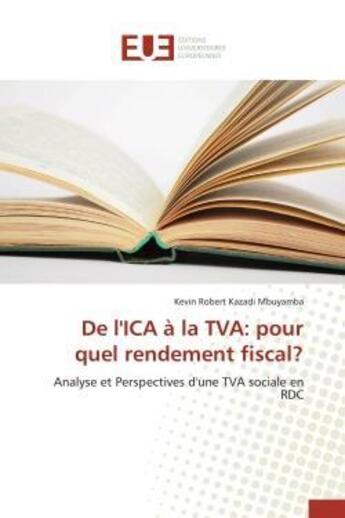 Couverture du livre « De l'ica a la tva: pour quel rendement fiscal? - analyse et perspectives d'une tva sociale en rdc » de Kazadi Mbuyamba K R. aux éditions Editions Universitaires Europeennes