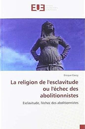 Couverture du livre « La religion de l'esclavitude ou l'échec des abolitionnistes ; esclavitude, l'échec des abolitionnistes » de Ericque Coezy aux éditions Editions Universitaires Europeennes