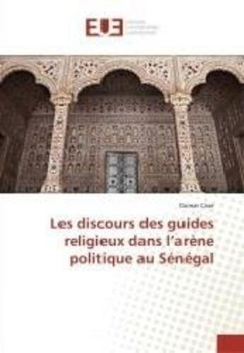 Couverture du livre « Les discours des guides religieux dans l'arène politique au Sénégal » de Oumar Cissé aux éditions Editions Universitaires Europeennes