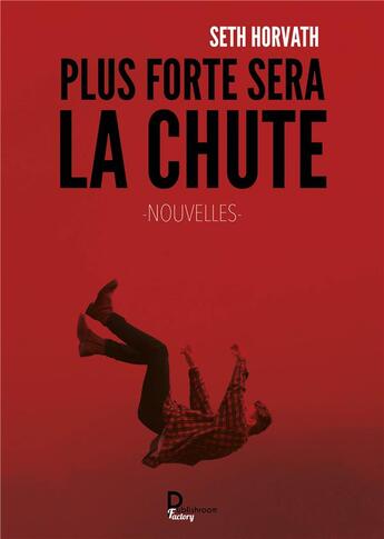 Couverture du livre « Plus forte sera la chute » de Seth Horvath aux éditions Publishroom Factory