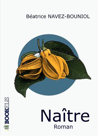 Couverture du livre « Naître » de Beatrice Navez-Bouniol aux éditions Bookelis