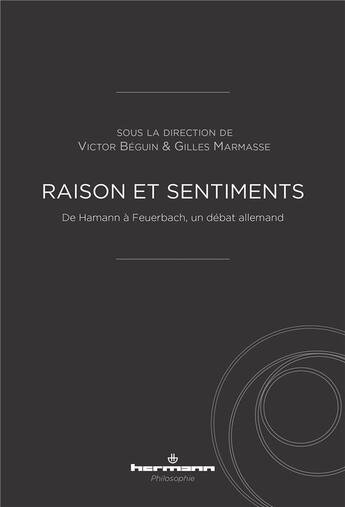 Couverture du livre « Raison et sentiments : de Hamann à Feuerbach, un débat allemand » de Gilles Marmasse et Victor Beguin aux éditions Hermann