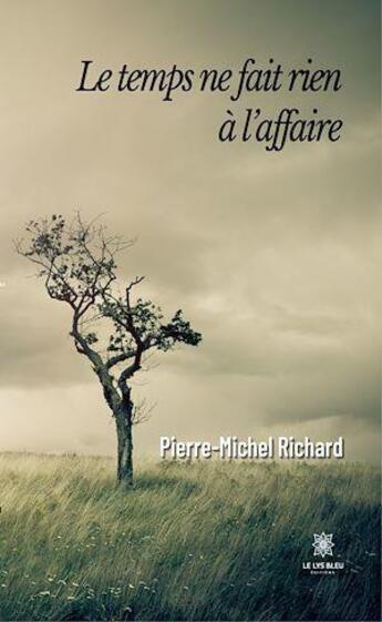 Couverture du livre « Le temps ne fait rien à l'affaire » de Pierre-Michel Richard aux éditions Le Lys Bleu