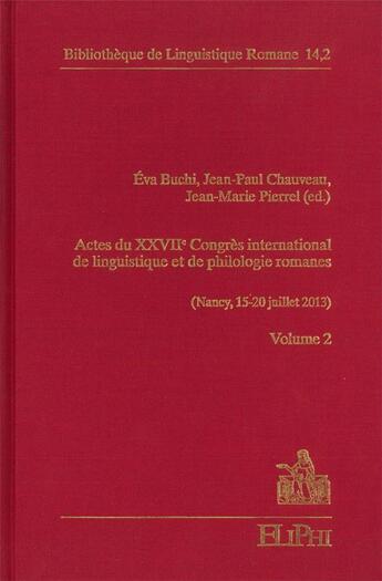 Couverture du livre « Actes du XXVIIe Congrès international de linguistique et de philologie romanes (Nancy, 15-20 juillet 2013) » de Eva Buchi et Jean-Paul Chauveau et Jean-Marie Pierrel aux éditions Eliphi