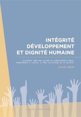 Couverture du livre « Intégrité, développement et droits humains ; plaidoyer pour une culture de comportements vrais, transparents et justes, à tous les niveaux de la société » de Alain André aux éditions Tresors Partages