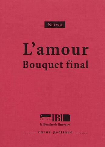 Couverture du livre « L'amour ; bouquet final » de Natyot et Nathalie Yot aux éditions La Boucherie Litteraire