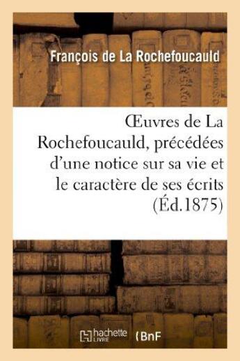 Couverture du livre « Oeuvres de La Rochefoucauld, précédées d'une notice sur sa vie et le caractère de ses écrits. : Maximes, mémoires et lettres » de Francois De La Rochefoucauld aux éditions Hachette Bnf