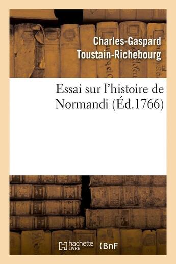 Couverture du livre « Essai sur l'histoire de Normandi (Éd.1766) » de Toustain-Richebourg aux éditions Hachette Bnf