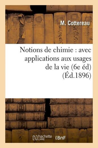 Couverture du livre « Notions de chimie : avec applications aux usages de la vie (6e ed) (ed.1896) » de Cottereau M. aux éditions Hachette Bnf