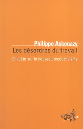 Couverture du livre « Les desordres du travail - enquete sur le nouveau productivisme » de Philippe Askenazy aux éditions Seuil