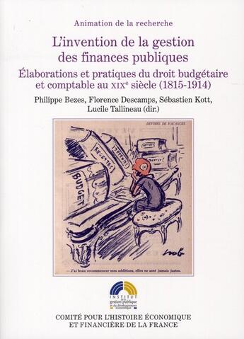 Couverture du livre « L'invention de la gestion des finances publiques ; élaborations et pratiques du droit budgétaire et comptable au XIXe siècle (1815-1914) » de  aux éditions Igpde