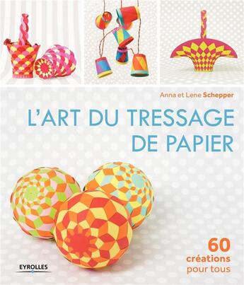 Couverture du livre « L'art du tressage de papier ; 60 créations pour tous » de Anna Schepper et Lene Schepper aux éditions Eyrolles