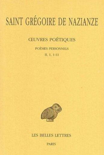 Couverture du livre « Oeuvres poétiques. Tome I, 1re partie : Poèmes personnels (II, 1, 1-11) » de Grégoire De Nazianze (Saint) aux éditions Belles Lettres