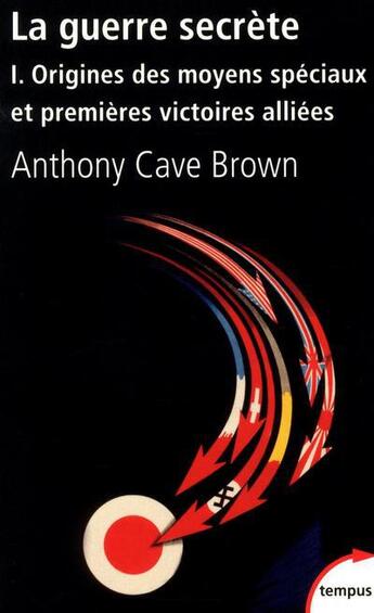 Couverture du livre « La guerre secrète t. ; origines des moyens spéciaux et premières victoires alliées » de Anthony Cave Brown aux éditions Tempus/perrin