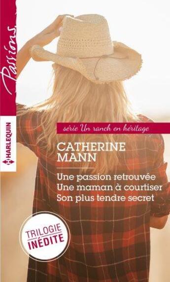 Couverture du livre « Un ranch en héritage ; une passion retrouvée ; une maman à courtiser ; son plus tendre secret » de Catherine Mann aux éditions Harlequin