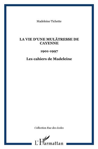 Couverture du livre « La vie d'une mulâtresse de cayenne ; 1901-1997 ; les cahiers de madeleine » de Madeleine Tichette aux éditions L'harmattan