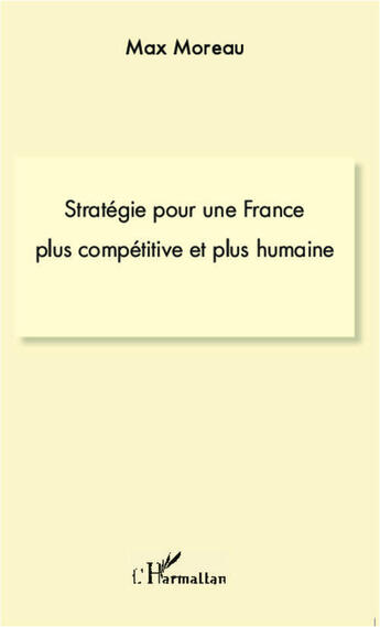 Couverture du livre « Stratégie pour une France plus compétitive et plus humaine » de Max Moreau aux éditions L'harmattan