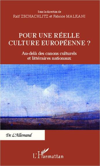 Couverture du livre « Pour une réelle culture européenne ? au-delà des canons culturels et littéraires nationaux » de Fabrice Malkani et Ralf Zschachlitz aux éditions L'harmattan