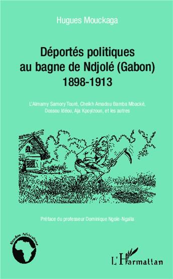 Couverture du livre « Les déportés politiques au bagne de Ndjolé (Gabon), 1898-1913 ; L'Almamy Samory Touré, Cheikh Amadou Bamba Mbacké, Dossou Idéou, Aja Kpoyizoun, et les autres » de Hugues Mouckaga aux éditions L'harmattan