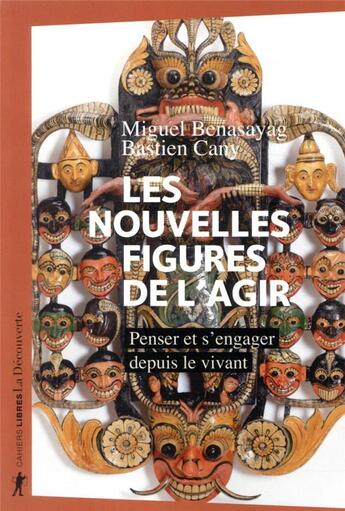 Couverture du livre « Les nouvelles figures de l'agir : penser et s'engager depuis le vivant » de Miguel Benasayag et Bastien Cany aux éditions La Decouverte